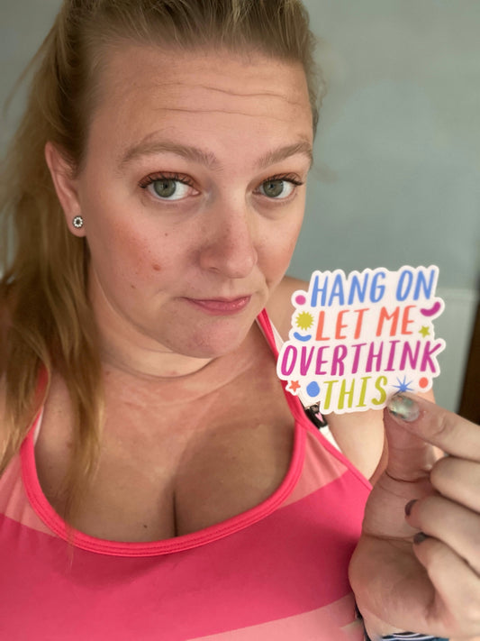 "Hang On, Let Me Overthink This." - Waterproof Sticker Decal