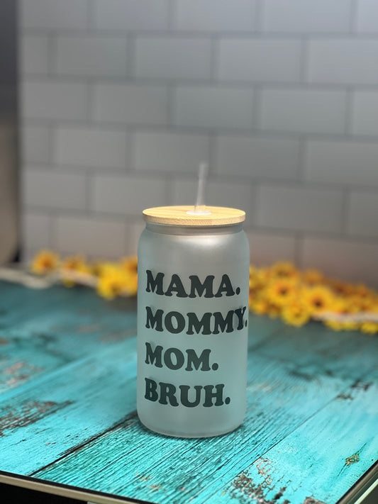 MAMA, MOMMY, MOM, BRUH Glass Can