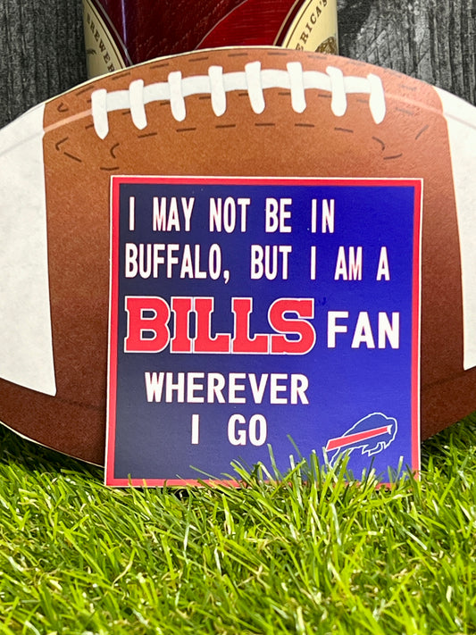 I May Not be In Buffalo, But I am a Bills Fan wherever I Go Waterproof Sticker Decal